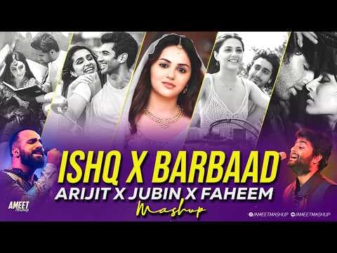 Ishq X Barbaad Mashup | AMEET Mashup | Jubin Nautiyal x Arijit Singh | Faheem Abdullah | Ishq Mashup