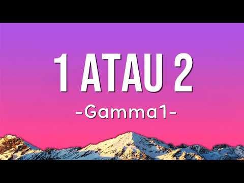Gamma - 1 atau 2 (lirik)