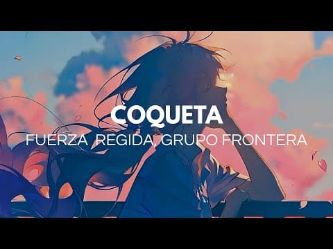 Fuerza Regida & Grupo Frontera - COQUETA (Letra)