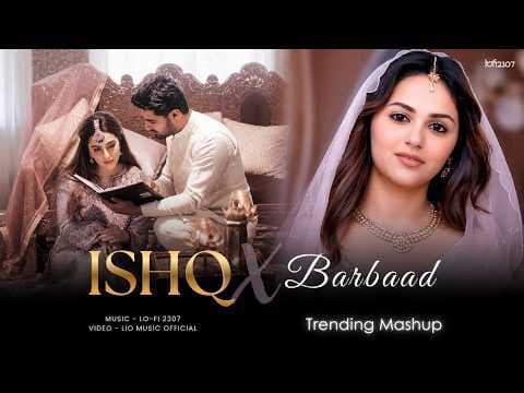 Ishq X Barbaad - Mashup (Full Version) Lo-fi 2307 | Jubin Nautiyal x Arijit Singh | Latest 4k Mashup
