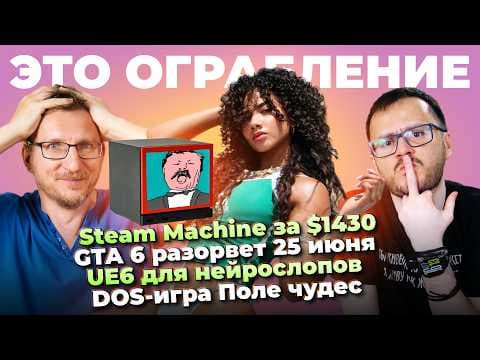 Steam Machine за $1430 / GTA 6 разорвет / UE6 для нейрослопа /  DOS-игра Поле чудес / SSD за $3000
