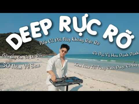 DEEP RỰC RỠ🎼 NẾU CẢ ĐỜI NÀY KHÔNG RỰC RỠ,CỎ DẠI VÀ HOA DÀNH DÀNH,50 NĂM VỀ SAU,BÊN ẤY EM CÓ AI RỒI🎼